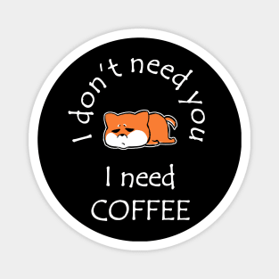 I Don't Need You I Need Coffee Cute Corgi White Magnet